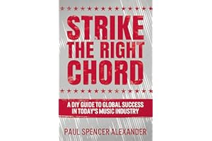 Strike The Right Chord: A DIY Guide to Global Success in Today's Music Industry
