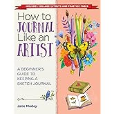 How to Journal Like an Artist: A Beginner’s Guide to Keeping a Sketch Journal – The Easy Way to Learn to Doodle and Draw