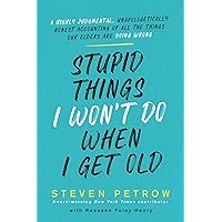 Stupid Things I Won't Do When I Get Old: A Highly Judgmental, Unapologetically Honest Accounting of All the Things Our Elders