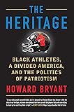 The Heritage: Black Athletes, a Divided America, and the Politics of Patriotism