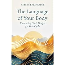 The Language of Your Body: Embracing God's Design for Your Cycle ...