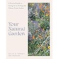 Your Natural Garden: A Practical Guide to Caring for an Ecologically Vibrant Home Garden