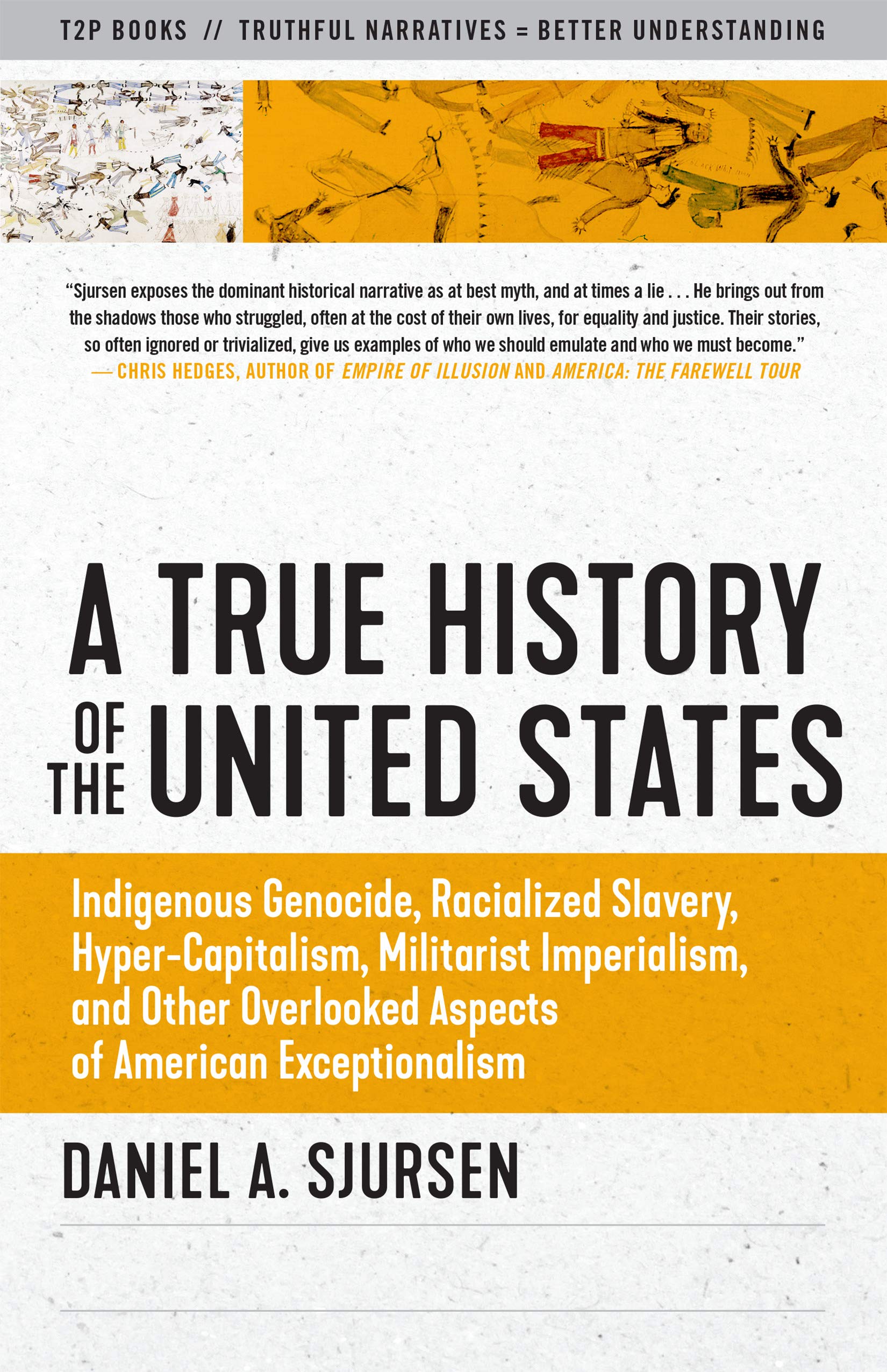 A True History Of The United States Indigenous Genocide Racialized Slavery Hyper Capitalism Militarist Imperialism And Other Overlooked Aspects Of American Exceptionalism Sunlight Editions Sjursen Daniel 9781586422530 Amazon Com Books