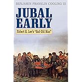 Jubal Early: Robert E. Lee's Bad Old Man