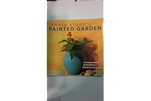 Annie Sloan's Painted Garden: 25 Easy Outdoor Paint Effects to Transform Any Surface