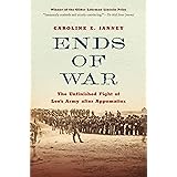 Ends of War: The Unfinished Fight of Lee's Army after Appomattox