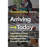 Arriving Today: From Factory to Front Door -- Why Everything Has Changed About How and What We Buy