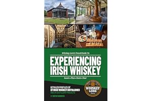 Whiskey Lore's Travel Guide to Experiencing Irish Whiskey: Learn, Plan, Taste, Tour
