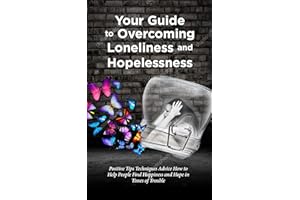 UNDERSTAND and OVERCOME LONELINESS SADNESS DEPRESSION ISOLATION HOPELESSNESS : Positive Tips, Self Help, Encouragement for ot