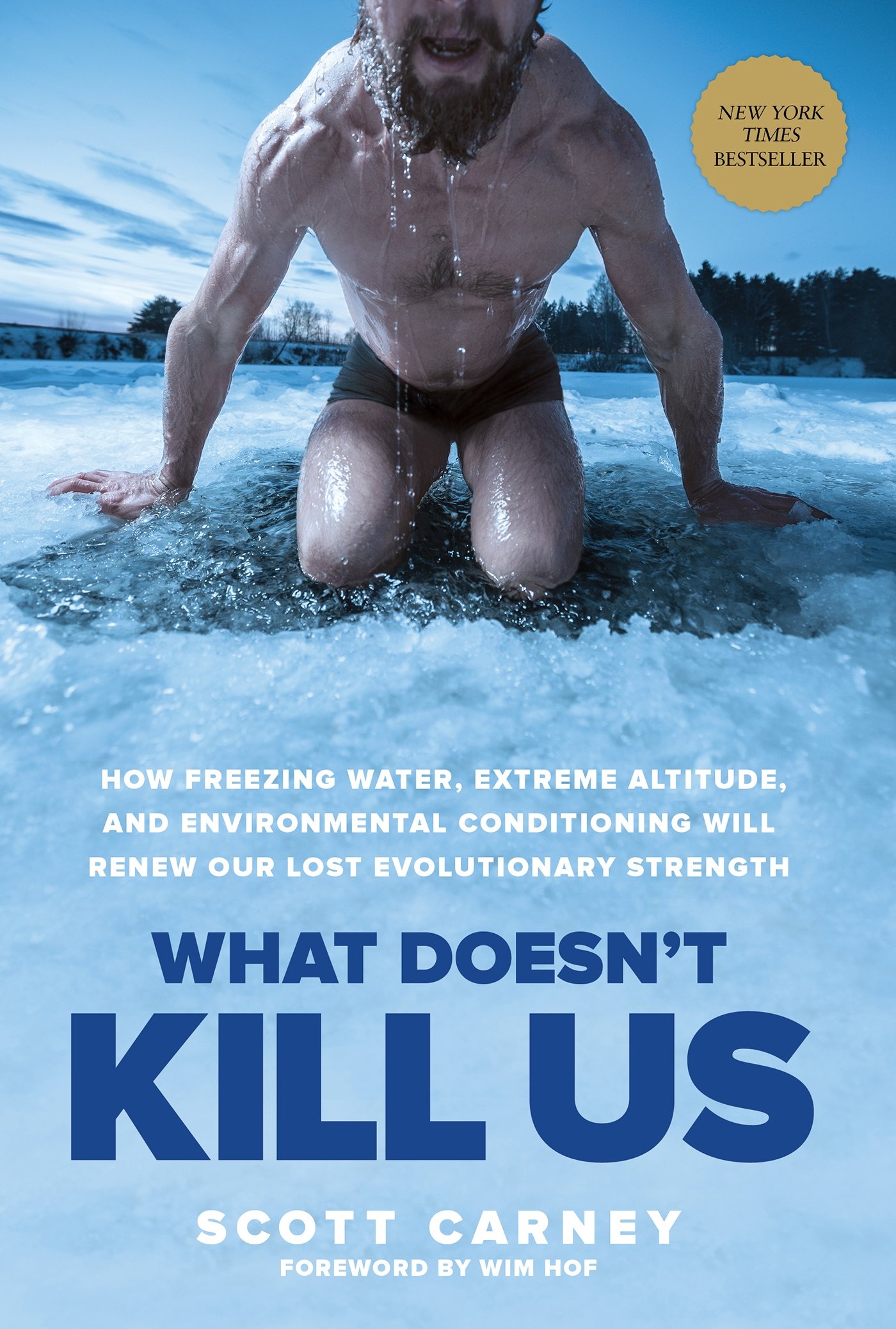 What Doesn't Kill Us: How Freezing Water, Extreme Altitude, and  Environmental Conditioning Will Renew Our Lost Evolutionary Strength:  Carney, Scott, Hof, Wim: 9781623366902: Amazon.com: Books