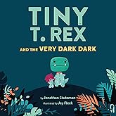 Tiny T. Rex and the Very Dark Dark: (Read-Aloud Family Books, Dinosaurs Kids Book About Fear of Darkness)