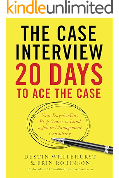 Amazon Com The Case Interview 20 Days To Ace The Case Your Day By Day Prep Course To Land A Job In Management Consulting Ebook Whitehurst Destin Robinson Erin Kindle Store