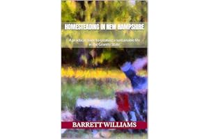 Homesteading in New Hampshire: A practical guide to creating a sustainable life in the Granite State (Homesteading Across Ame