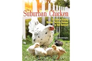 The Suburban Chicken: The Guide to Keeping Healthy, Thriving Chickens in Your Backyard (CompanionHouse Books) Preventative Care, Coop Styles, Breeds, Egg Production, Hatching, Optimal Diet, and More