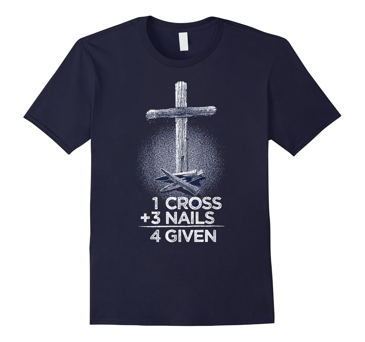 1 Cross + 3 Nails = 4 Given T-Shirt : Christian T Shirt-ANZ