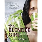 The Blender Girl: Super-Easy, Super-Healthy Meals, Snacks, Desserts, and Drinks--100 Gluten-Free, Vegan Recipes!