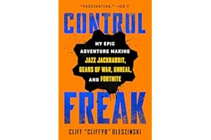 Control Freak: My Epic Adventure Making Jazz Jackrabbit, Gears of War, Unreal, and Fortnite
