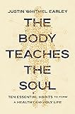 The Body Teaches the Soul: Ten Essential Habits to