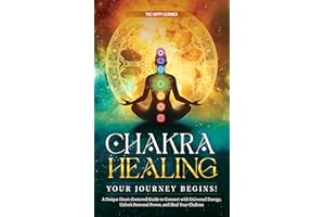 CHAKRA HEALING—Your Journey Begins!: A Unique Heart-Centered Guide To Connect with Universal Energy, Unlock Personal Power, a