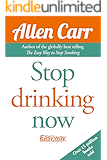 Stop Drinking Now (Allen Carr's Easyway Book 69)