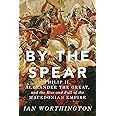 By the Spear: Philip II, Alexander the Great, and the Rise and Fall of the Macedonian Empire (Ancient Warfare and Civilizatio