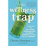 The Wellness Trap: Break Free from Diet Culture, Disinformation, and Dubious Diagnoses, and Find Your True Well-Being