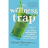 The Wellness Trap: Break Free from Diet Culture, Disinformation, and Dubious Diagnoses, and Find Your True Well-Being