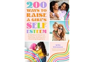 200 Ways to Raise a Girl's Self-Esteem: A Self Worth Book for Teaching, Guiding, and Parenting Daughters (Adolescent Health, Psychology, & Counseling)