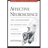 Affective Neuroscience: The Foundations of Human and Animal Emotions (Series in Affective Science)