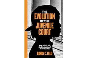 The Evolution of the Juvenile Court: Race, Politics, and the Criminalizing of Juvenile Justice (Youth, Crime, and Justice, 4)