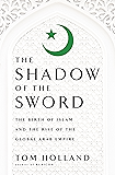 In the Shadow of the Sword: The Birth of Islam and the Rise of the Global Arab Empire
