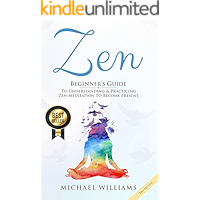 Zen: Beginner’s Guide to Understanding & Practicing Zen Meditation to Become Present (Zen for Beginners, Zen Meditation, Zen Habits, Meditation for Beginners)