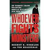 Whoever Fights Monsters: My Twenty Years Tracking Serial Killers for the FBI