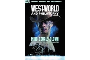 Westworld and Philosophy: Mind Equals Blown (Popular Culture and Philosophy, 122)