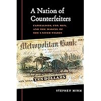 A Nation of Counterfeiters: Capitalists, Con Men, and the Making of the United States
