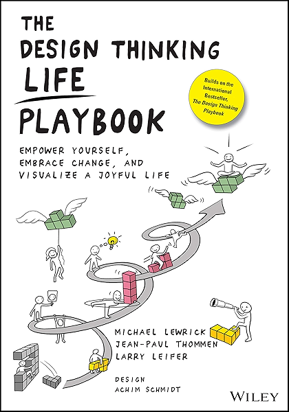 Amazon Com The Design Thinking Life Playbook Empower Yourself Embrace Change And Visualize A Joyful Life Ebook Lewrick Michael Thommen Jean Paul Leifer Larry Kindle Store