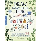 Draw Every Little Thing: Learn to Draw More Than 100 Everyday Items, From Food to Fashion