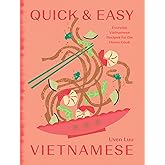 Quick and Easy Vietnamese: Everyday Vietnamese Recipes for the Home Cook
