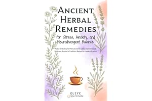 Ancient Herbal Remedies for Stress, Anxiety, and Neurodivergent Balance: Natural Healing for Mental Clarity, Calm, and Emotio