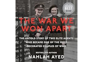 The War We Won Apart: The Untold Story of Two Elite Agents Who Became One of the Most Decorated Couples of WWII