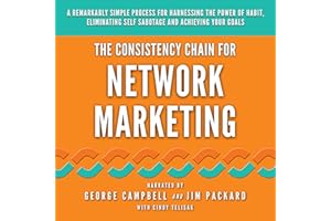 The Consistency Chain for Network Marketing: A Remarkably Simple Process for Harnessing the Power of Habit, Eliminating Self 