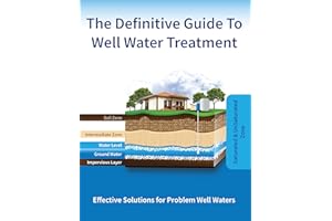 The Definitive Guide To Well Water Treatment: Effective Treatment for Problem Well Water