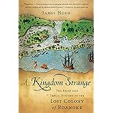 A Kingdom Strange: The Brief and Tragic History of the Lost Colony of Roanoke