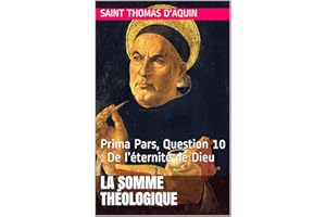 La Somme Théologique: Prima Pars, Question 10 : De l’éternité de Dieu (French Edition)