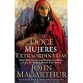 Doce mujeres extraordinarias: Como Dios formo a las mujeres de la Biblia y lo que El quiere hacer con usted