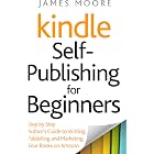 Kindle Self-Publishing for Beginners: Step by Step Author&rsquo;s Guide to Writing, Publishing and Marketing Your Books on Amazon