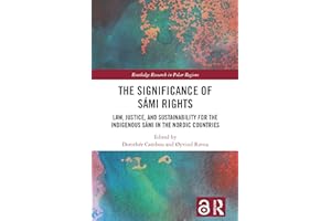 The Significance of Sámi Rights: Law, Justice, and Sustainability for the Indigenous Sámi in the Nordic Countries (Routledge 