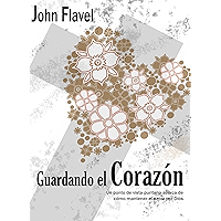 Guardando el corazón - John Flavel: Un punto de vista puritano acerca de cómo mantener el amor por Dios (Spanish Edition… book cover