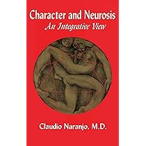 Character and Neurosis: An Integrative View: Naranjo MD