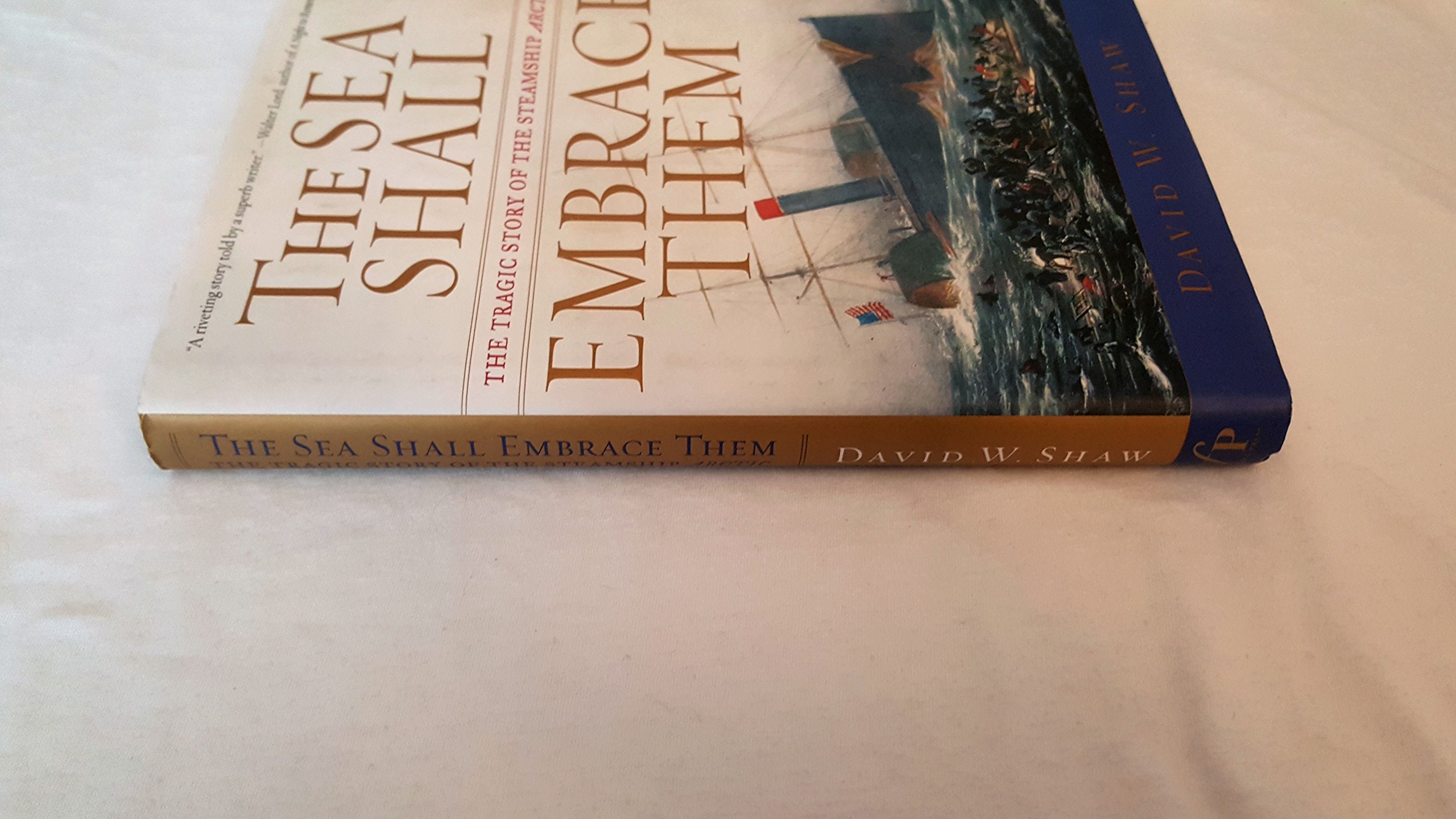 The Sea Shall Embrace Them: The Tragic Story of the Steamship Arctic The Sea Shall Embrace Them: The Tragic Story of the Steamship Arctic Hardcover